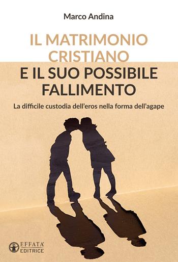 Il matrimonio cristiano e il suo possibile fallimento. La difficile custodia dell'eros nella forma dell'agape - Marco Andina - Libro Effatà 2016, Le chiavi della famiglia | Libraccio.it