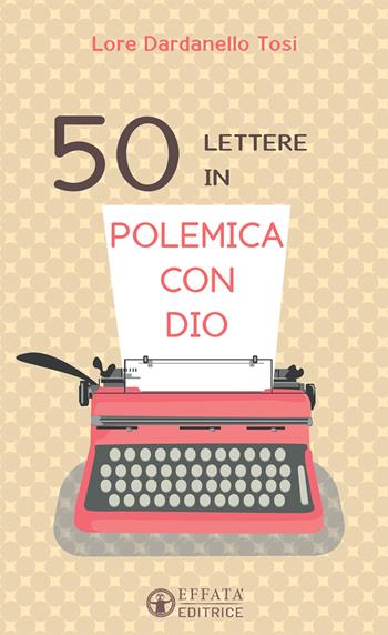 50 lettere in polemica con Dio - Lore Dardanello Tosi - Libro Effatà Editrice 2016, Il respiro dell'anima | Libraccio.it