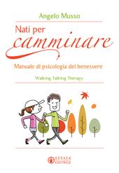 Nati per camminare. Manuale di psicologia del benessere. Walking Talking Therapy