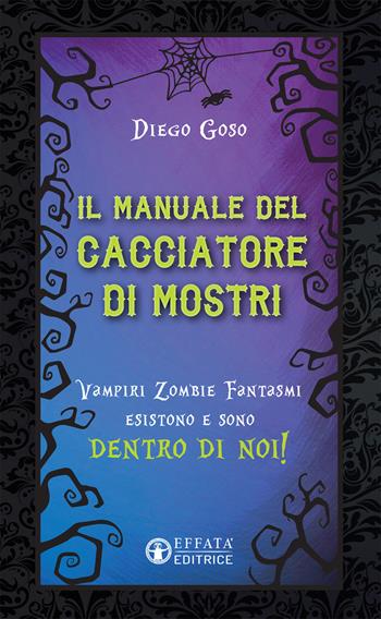 Il manuale del cacciatore di mostri. Vampiri zombie fantasmi esistono e sono dentro di noi! - Diego Goso - Libro Effatà 2016, Il respiro dell'anima | Libraccio.it