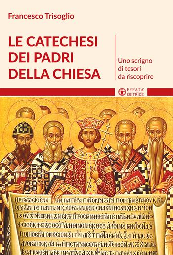Le catechesi dei Padri della Chiesa. Uno scrigno di tesori da riscoprire - Francesco Trisoglio - Libro Effatà Editrice 2017, Il respiro dell'anima | Libraccio.it
