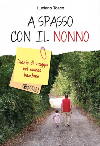 A spasso con il nonno. Diario di viaggio nel mondo bambino - Luciano Tosco - Libro Effatà 2016, Le chiavi della famiglia | Libraccio.it