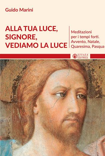 Alla luce Signore vediamo la luce. Meditazioni per i tempi forti. Avvento, Natale, Quaresima, Pasqua - Guido Marini - Libro Effatà Editrice 2016, Il respiro dell'anima | Libraccio.it