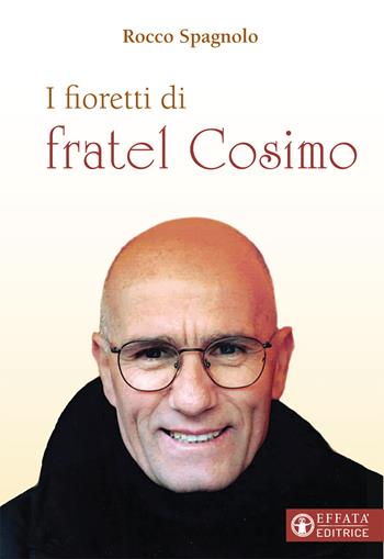 I fioretti di fratel Cosimo - Rocco Spagnolo - Libro Effatà 2016, Il respiro dell'anima | Libraccio.it