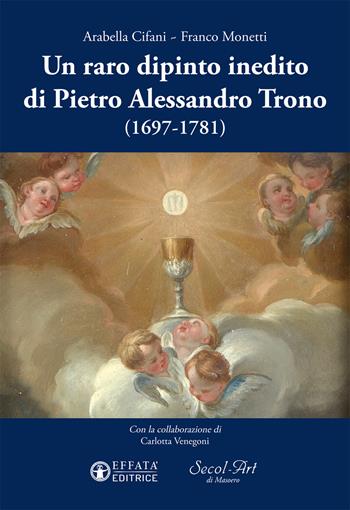 Un raro dipinto inedito di Pietro Alessandro Trono (1697-1781) - Arabella Cifani, Franco Monetti - Libro Effatà 2016, L'occhio dell'anima | Libraccio.it