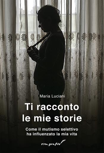 Ti racconto le mie storie. Come il mutismo selettivo ha influenzato la mia vita - Maria Luciani - Libro Effatà 2016, Vita-grafie | Libraccio.it