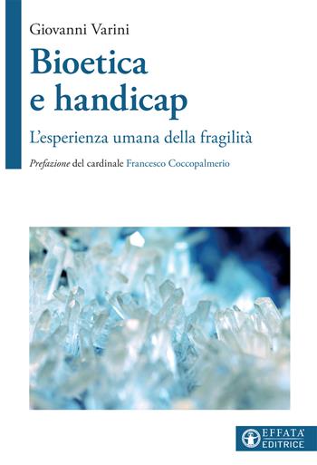 Bioetica e handicap. L'esperienza umana della fragilità - Giovanni Varini - Libro Effatà Editrice 2017, Conoscere e agire | Libraccio.it