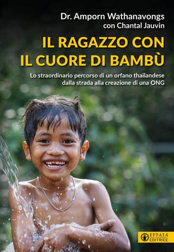 Il ragazzo con il cuore di bambù. Lo straordinario percorso di un orfano thailandese dalla strada alla creazione di una ONG - Amporn Wathanavongs, Chantal Jauvin - Libro Effatà Editrice 2024, Conoscere e agire | Libraccio.it