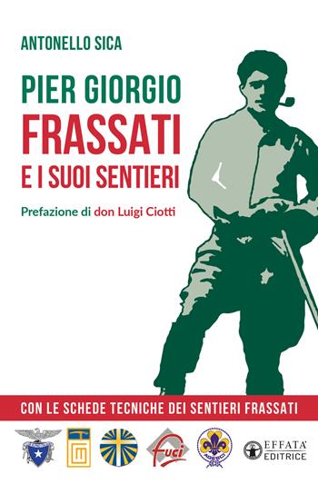 Pier Giorgio Frassati e i suoi sentieri. Con le schede tecniche dei Sentieri Frassati - Antonello Sica - Libro Effatà Editrice 2024, Le bussole | Libraccio.it