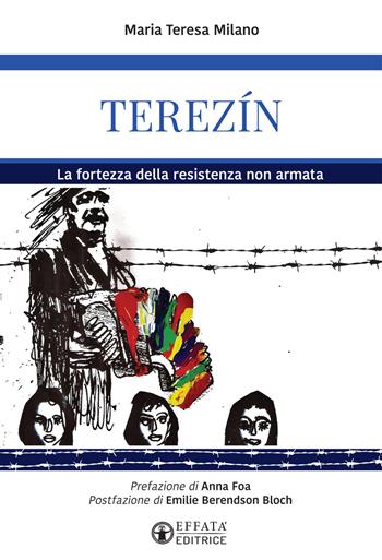 Terezín. La fortezza della resistenza non armata - Maria Teresa Milano - Libro Effatà 2017, Conoscere e agire | Libraccio.it