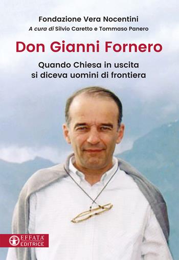 Don Gianni Fornero. Quando Chiesa in uscita si diceva uomini di frontiera  - Libro Effatà Editrice 2017, Le bussole | Libraccio.it