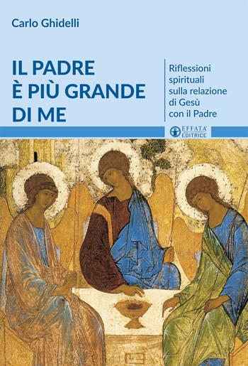 Il Padre è più grande di me. Riflessioni spirituali sulla relazione di Gesù con il Padre - Carlo Ghidelli - Libro Effatà Editrice 2017, Il respiro dell'anima | Libraccio.it