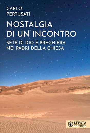 Nostalgia di un incontro. Sete di Dio e preghiera nei Padri della Chiesa - Carlo Pertusati - Libro Effatà Editrice 2024, Il respiro dell'anima | Libraccio.it