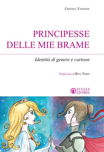 Principesse delle mie brame. Identità di genere e cartoon - Cristina Vangone - Libro Effatà Editrice 2017, Sui generis | Libraccio.it