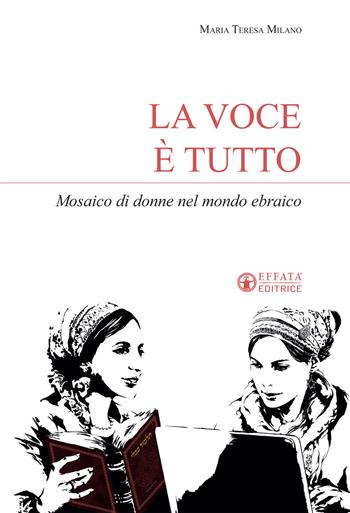 La voce è tutto. Mosaico di donne nel mondo ebraico - Maria Teresa Milano - Libro Effatà Editrice 2017, Sui generis | Libraccio.it