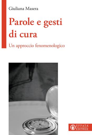 Parole e gesti di cura. Un approccio fenomenologico - Giuliana Masera - Libro Effatà 2017, Vivere in pienezza | Libraccio.it