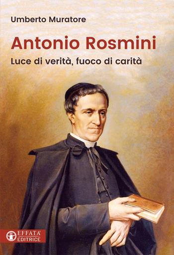 Antonio Rosmini. Luce di verità, fuoco di carità - Umberto Muratore - Libro Effatà Editrice 2017, Le bussole | Libraccio.it