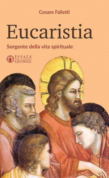 Eucaristia. Sorgente della vita spirituale - Cesare Falletti - Libro Effatà 2017, Il respiro dell'anima | Libraccio.it