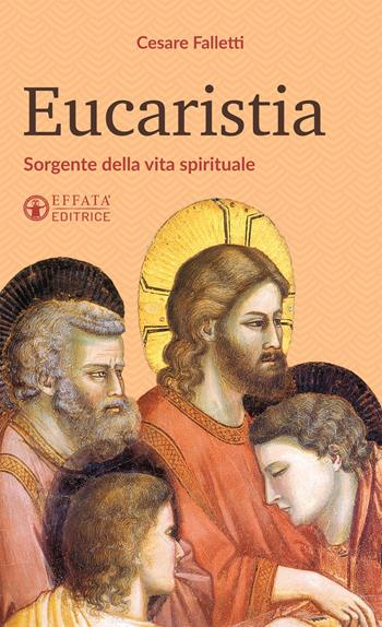 Eucaristia. Sorgente della vita spirituale - Cesare Falletti - Libro Effatà Editrice 2017, Il respiro dell'anima | Libraccio.it
