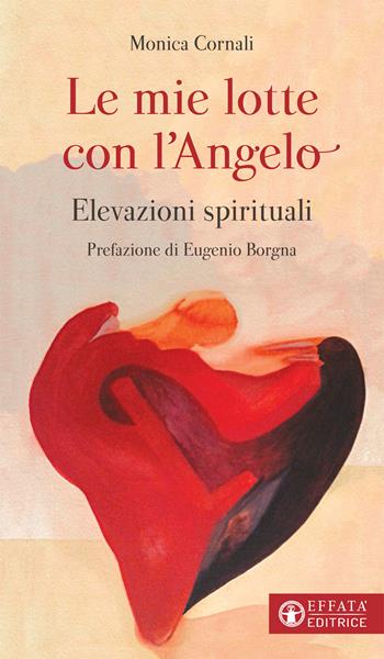Le mie lotte con l'angelo. Elevazioni spirituali - Monica Cornali - Libro Effatà Editrice 2017, Libera-mente | Libraccio.it