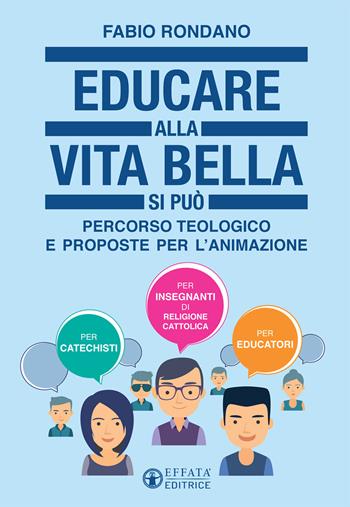 Educare alla vita bella si può. Percorso teologico e proposte per l'animazione - Fabio Rondano - Libro Effatà 2017, Comunicare l'assoluto | Libraccio.it