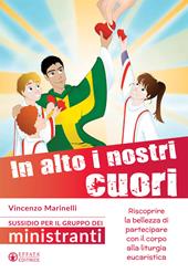In alto i nostri cuori. Riscoprire la bellezza di partecipare con il corpo alla liturgia eucaristica. Sussidio per il gruppo dei ministranti