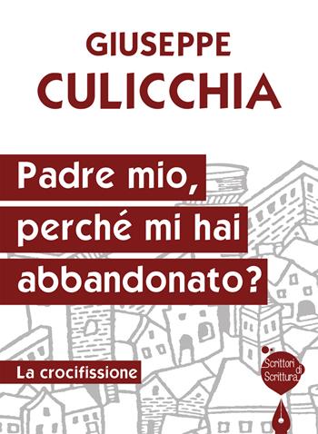 Padre mio, perché mi hai abbandonato? La crocifissione - Giuseppe Culicchia - Libro Effatà 2017, Scrittori di scrittura | Libraccio.it