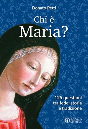 Chi è Maria? 125 questioni tra fede, storia e tradizione - Donato Petti - Libro Effatà Editrice 2017, Il respiro dell'anima | Libraccio.it