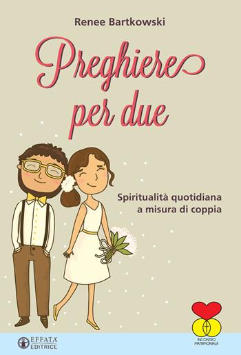 Preghiere per due. Spiritualità quotidiana a misura di coppia - Renee Bartkowski - Libro Effatà 2017, Il respiro dell'anima | Libraccio.it