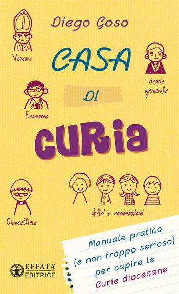 Casa di curia. Manuale pratico (e non troppo serioso) per capire le curie diocesane - Diego Goso - Libro Effatà 2019, Comunicare l'assoluto | Libraccio.it