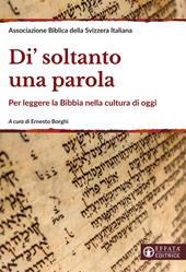 Di' soltanto una parola. Per leggere la Bibbia nella cultura di oggi. Ediz. ampliata