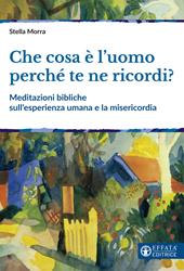 Che cosa è l’uomo perché te ne ricordi? Meditazioni bibliche sull'esperienza umana e la misericordia