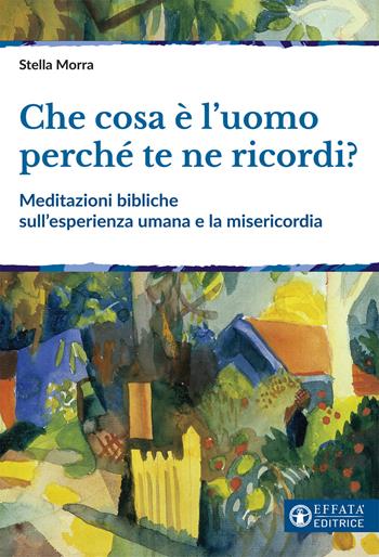 Che cosa è l’uomo perché te ne ricordi? Meditazioni bibliche sull'esperienza umana e la misericordia - Stella Morra - Libro Effatà Editrice 2017, Il respiro dell'anima | Libraccio.it