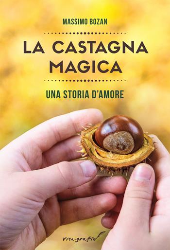 La castagna magica. Una storia d'amore - Massimo Bozan - Libro Effatà 2018, Vita-grafie | Libraccio.it