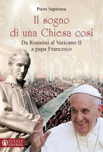 Il sogno di una Chiesa cosi. Da Rosmini al Vaticano II a papa Francesco - Piero Sapienza - Libro Effatà Editrice 2018, Il respiro dell'anima | Libraccio.it