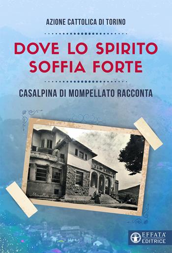 Dove lo spirito soffia forte. Casalpina di Mompellato racconta  - Libro Effatà Editrice 2018, Libera-mente | Libraccio.it