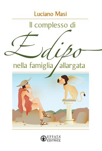 Il complesso di Edipo nella famiglia allargata - Luciano Masi - Libro Effatà 2018, Vivere in pienezza | Libraccio.it