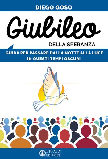 Giubileo della speranza. Guida per passare dalla notte alla luce in questi tempi oscuri - Diego Goso - Libro Effatà Editrice 2024, Comunicare l'assoluto | Libraccio.it