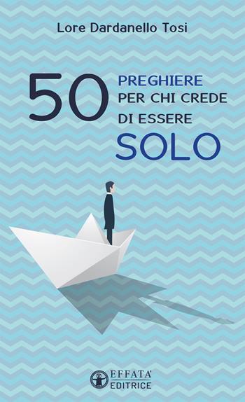 50 preghiere per chi crede di essere solo - Lorenza Dardanello Tosi - Libro Effatà Editrice 2019, Il respiro dell'anima | Libraccio.it