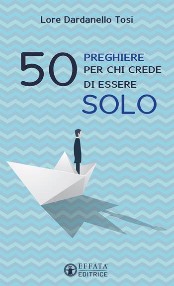 50 preghiere per chi crede di essere solo - Lorenza Dardanello Tosi - Libro Effatà 2019, Il respiro dell'anima | Libraccio.it