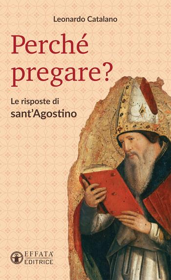 Perché pregare? Le risposte di sant'Agostino - Leonardo Catalano - Libro Effatà Editrice 2019, Il respiro dell'anima | Libraccio.it