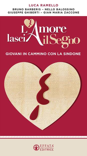 L'amore lascia il segno. Giovani in cammino con la Sindone - Luca Ramello, Nello Balossino, Bruno Barberis - Libro Effatà 2018, Il respiro dell'anima | Libraccio.it