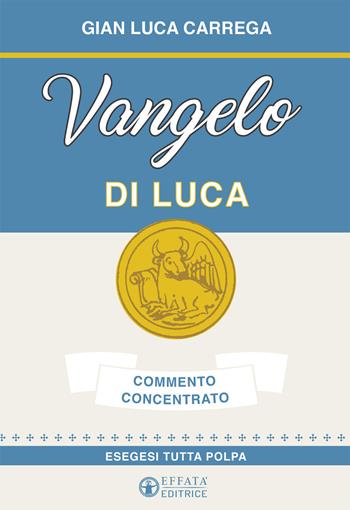 Vangelo di Luca. Commento concentrato. Esegesi tutta polpa - Gian Luca Carrega - Libro Effatà 2018, Comunicare l'assoluto | Libraccio.it