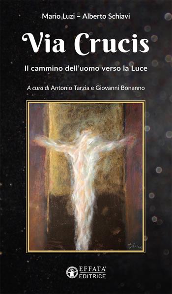 Via Crucis. Il cammino dell'uomo verso la luce - Mario Luzi, Alberto Schiavi - Libro Effatà 2019, Il respiro dell'anima | Libraccio.it