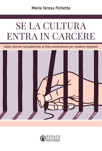 Se la cultura entra in carcere. Dalle riforme carloalbertine al polo universitario per studenti detenuti - Maria Teresa Pichetto - Libro Effatà Editrice 2018, Conoscere e agire | Libraccio.it