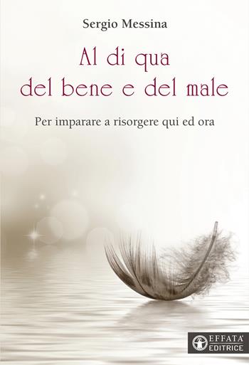 Al di qua del bene e del male. Per imparare a risorgere qui ed ora - Sergio Messina - Libro Effatà Editrice 2019, Il respiro dell'anima | Libraccio.it
