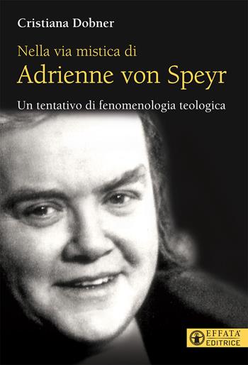 Nella via mistica di Adrienne von Speyr. Un tentativo di fenomenologia teologica - Cristiana Dobner - Libro Effatà Editrice 2019, Le bussole | Libraccio.it