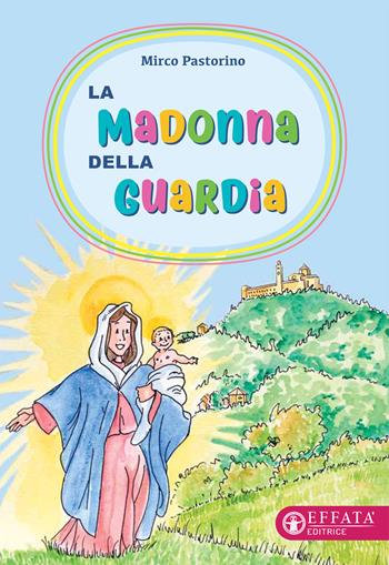 La Madonna della Guardia - Mirco Pastorino - Libro Effatà Editrice 2019, Comunicare l'assoluto | Libraccio.it