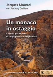 Un monaco in ostaggio. La lotta per la pace di un prigioniero dei jihadisti