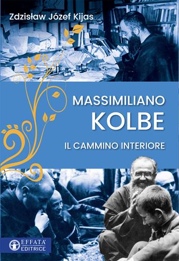 Massimiliano Kolbe. Il cammino interiore - Zdzislaw Józef Kijas - Libro Effatà 2019, Le bussole | Libraccio.it